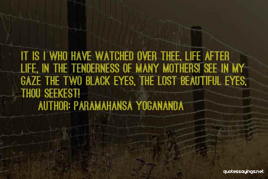 Paramahansa Yogananda Quotes: It Is I Who Have Watched Over Thee, Life After Life, In The Tenderness Of Many Mothers! See In My