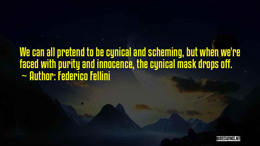 Federico Fellini Quotes: We Can All Pretend To Be Cynical And Scheming, But When We're Faced With Purity And Innocence, The Cynical Mask