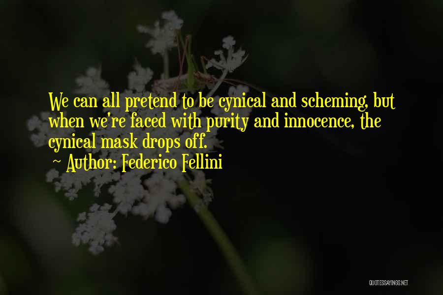 Federico Fellini Quotes: We Can All Pretend To Be Cynical And Scheming, But When We're Faced With Purity And Innocence, The Cynical Mask