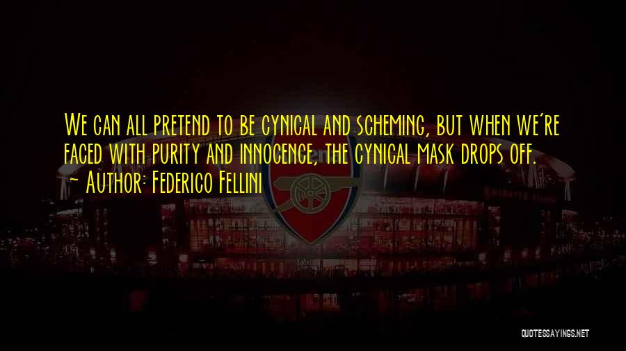 Federico Fellini Quotes: We Can All Pretend To Be Cynical And Scheming, But When We're Faced With Purity And Innocence, The Cynical Mask