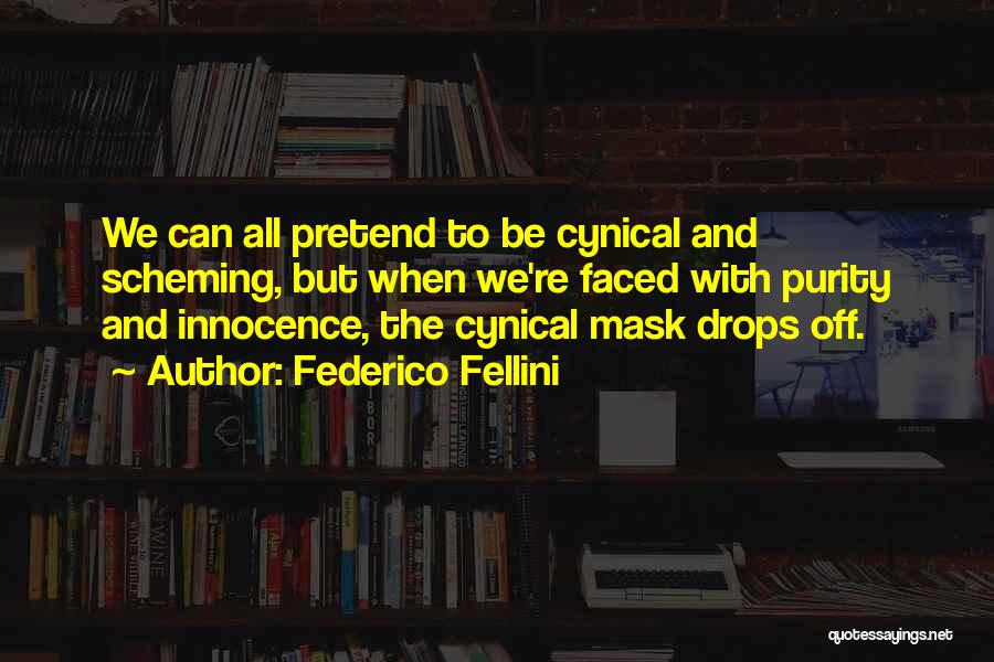 Federico Fellini Quotes: We Can All Pretend To Be Cynical And Scheming, But When We're Faced With Purity And Innocence, The Cynical Mask