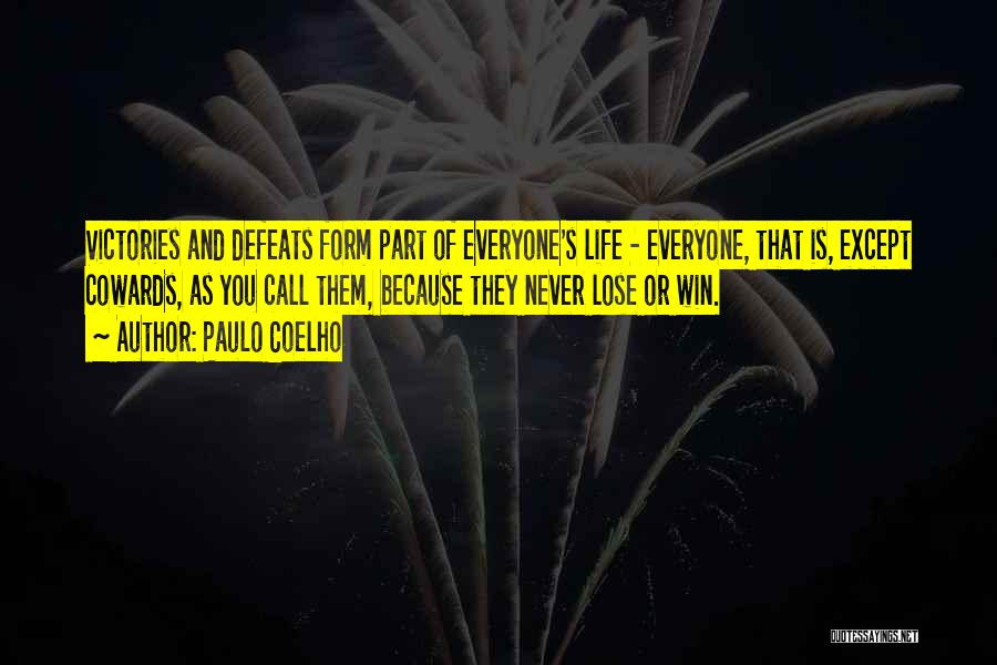 Paulo Coelho Quotes: Victories And Defeats Form Part Of Everyone's Life - Everyone, That Is, Except Cowards, As You Call Them, Because They