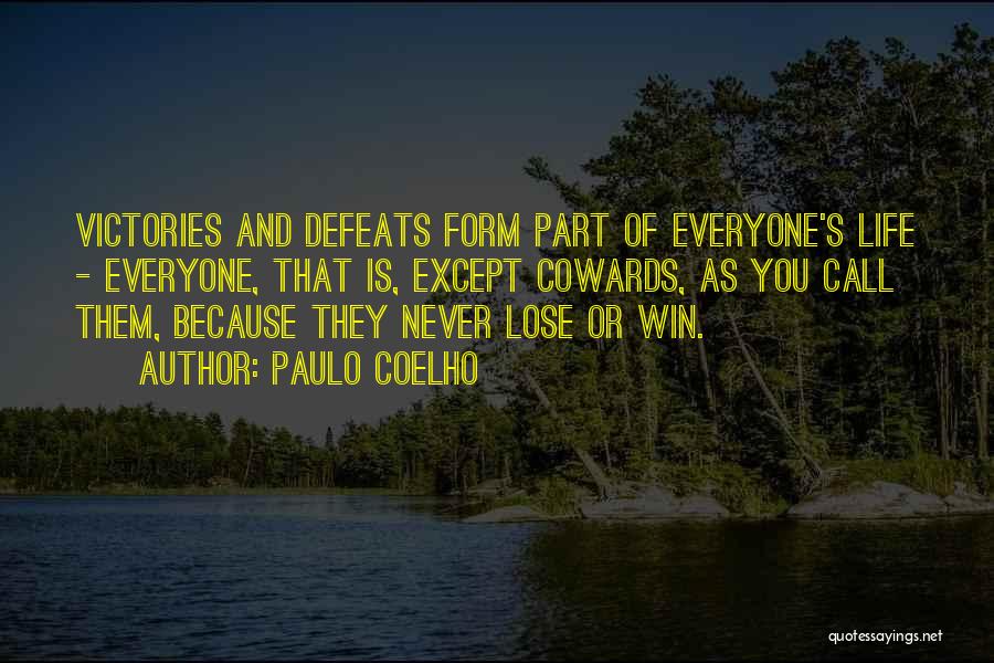 Paulo Coelho Quotes: Victories And Defeats Form Part Of Everyone's Life - Everyone, That Is, Except Cowards, As You Call Them, Because They