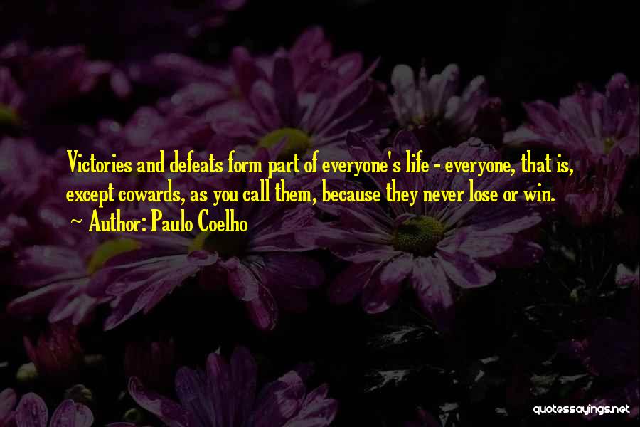 Paulo Coelho Quotes: Victories And Defeats Form Part Of Everyone's Life - Everyone, That Is, Except Cowards, As You Call Them, Because They