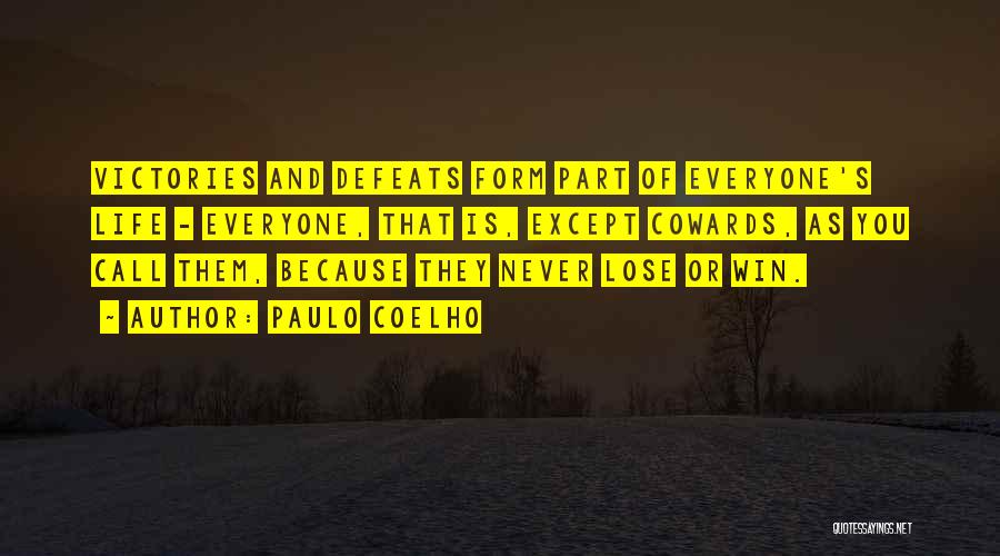 Paulo Coelho Quotes: Victories And Defeats Form Part Of Everyone's Life - Everyone, That Is, Except Cowards, As You Call Them, Because They