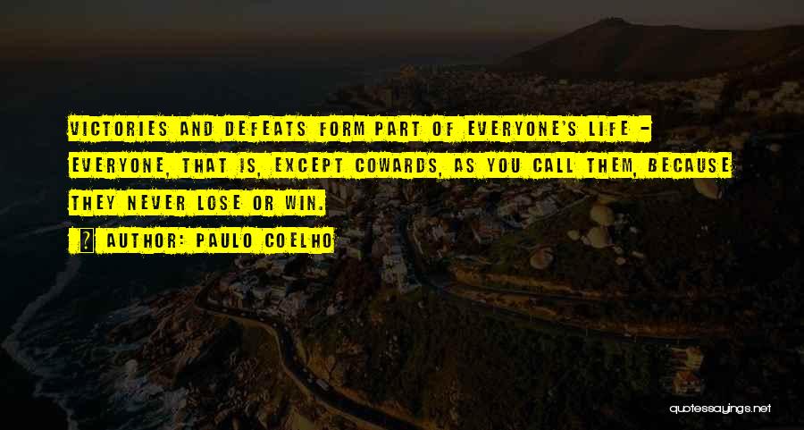 Paulo Coelho Quotes: Victories And Defeats Form Part Of Everyone's Life - Everyone, That Is, Except Cowards, As You Call Them, Because They
