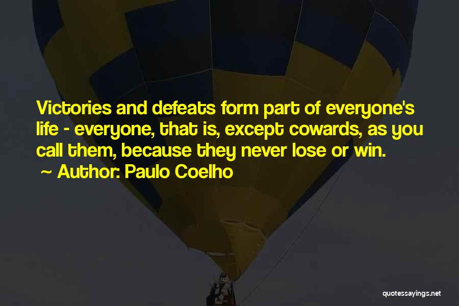 Paulo Coelho Quotes: Victories And Defeats Form Part Of Everyone's Life - Everyone, That Is, Except Cowards, As You Call Them, Because They