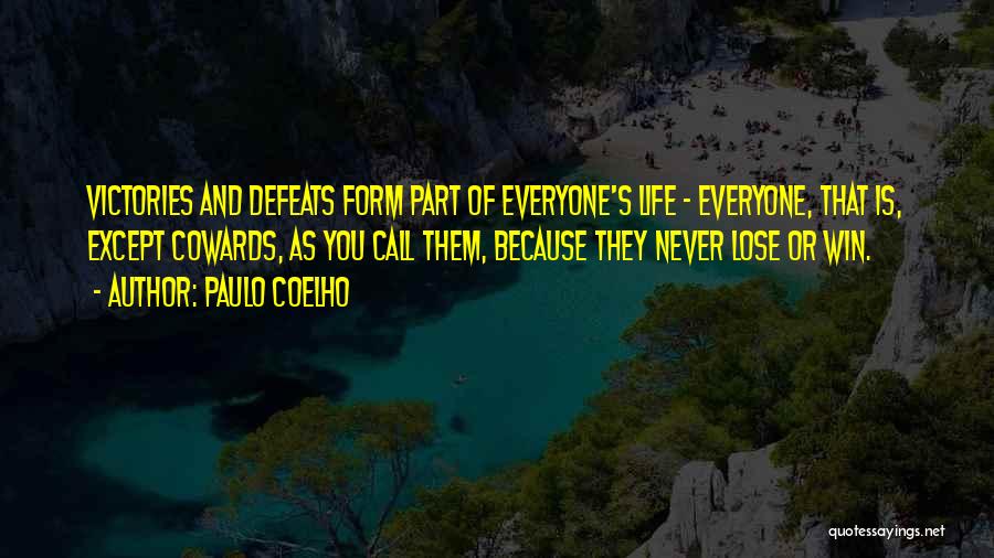 Paulo Coelho Quotes: Victories And Defeats Form Part Of Everyone's Life - Everyone, That Is, Except Cowards, As You Call Them, Because They