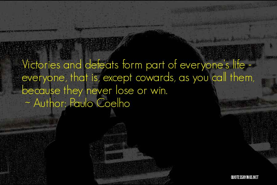 Paulo Coelho Quotes: Victories And Defeats Form Part Of Everyone's Life - Everyone, That Is, Except Cowards, As You Call Them, Because They