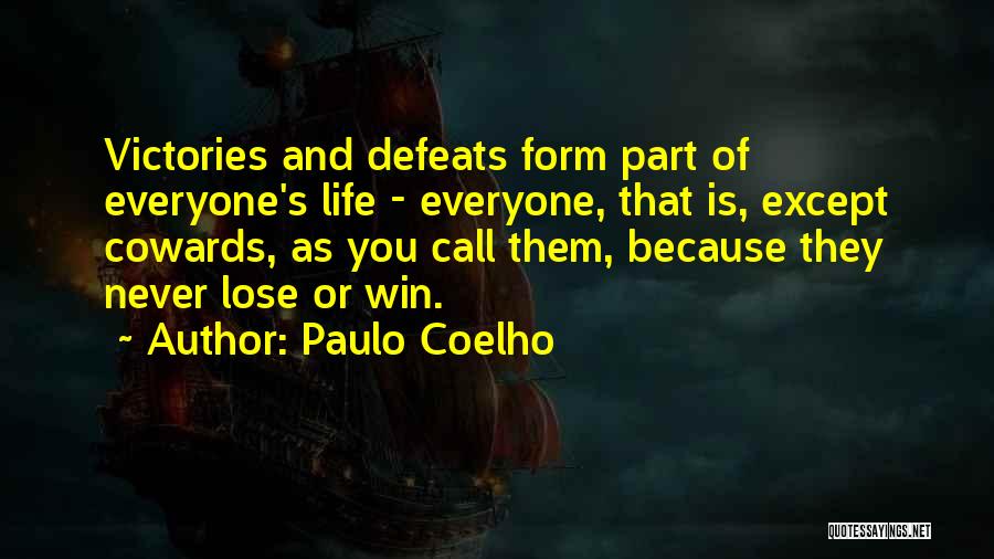 Paulo Coelho Quotes: Victories And Defeats Form Part Of Everyone's Life - Everyone, That Is, Except Cowards, As You Call Them, Because They