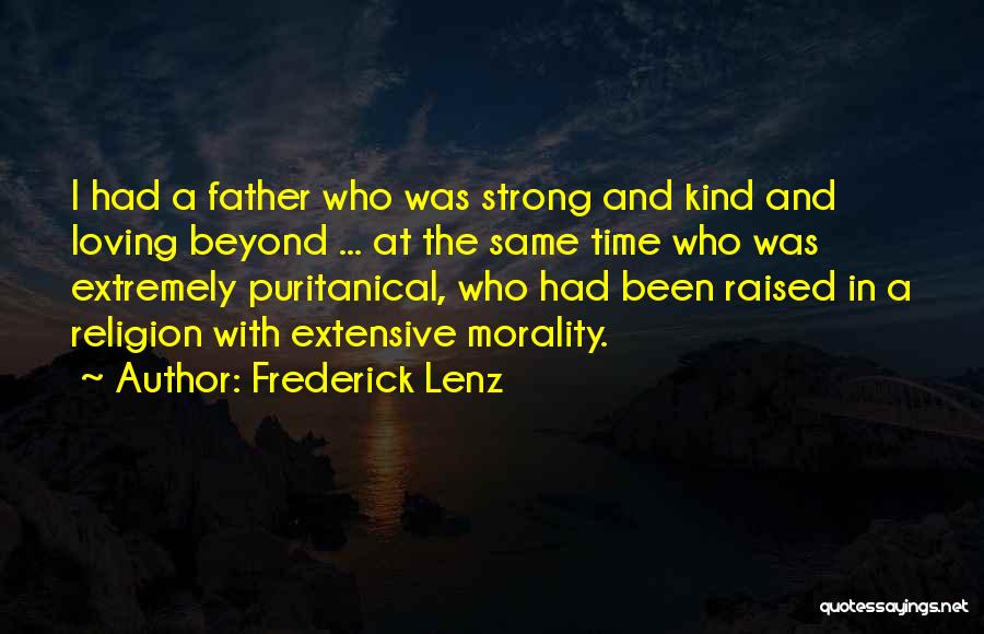 Frederick Lenz Quotes: I Had A Father Who Was Strong And Kind And Loving Beyond ... At The Same Time Who Was Extremely