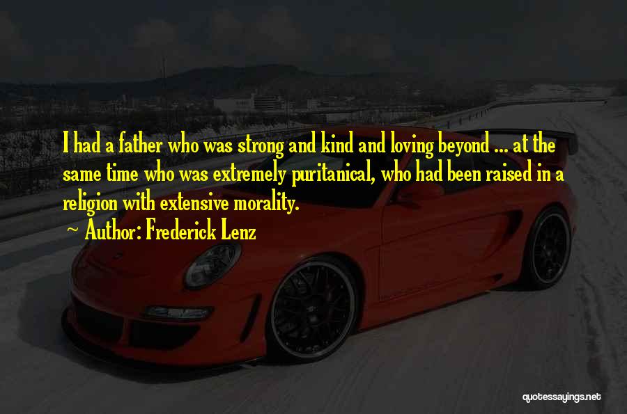 Frederick Lenz Quotes: I Had A Father Who Was Strong And Kind And Loving Beyond ... At The Same Time Who Was Extremely
