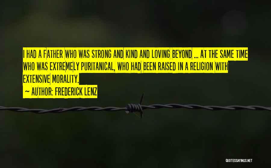 Frederick Lenz Quotes: I Had A Father Who Was Strong And Kind And Loving Beyond ... At The Same Time Who Was Extremely
