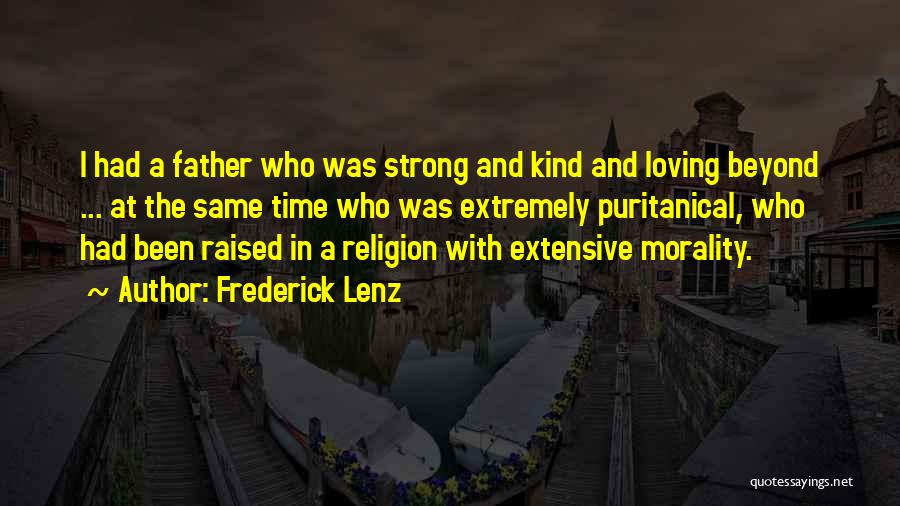 Frederick Lenz Quotes: I Had A Father Who Was Strong And Kind And Loving Beyond ... At The Same Time Who Was Extremely