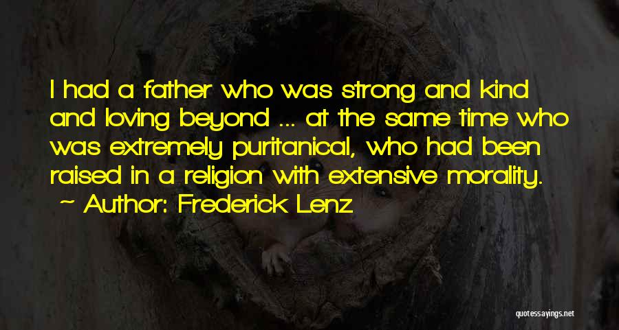 Frederick Lenz Quotes: I Had A Father Who Was Strong And Kind And Loving Beyond ... At The Same Time Who Was Extremely