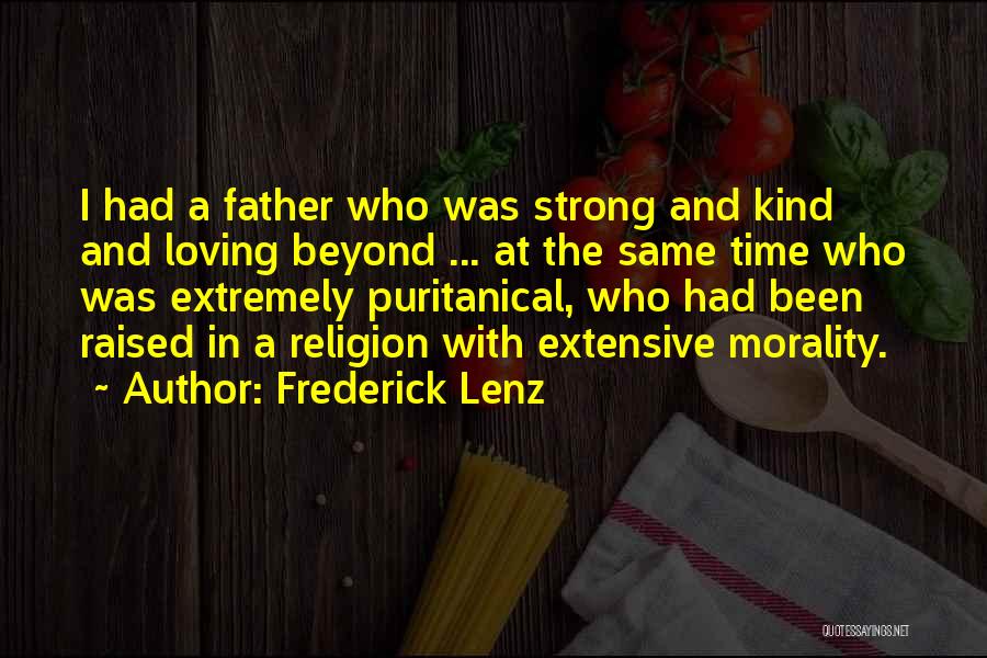 Frederick Lenz Quotes: I Had A Father Who Was Strong And Kind And Loving Beyond ... At The Same Time Who Was Extremely