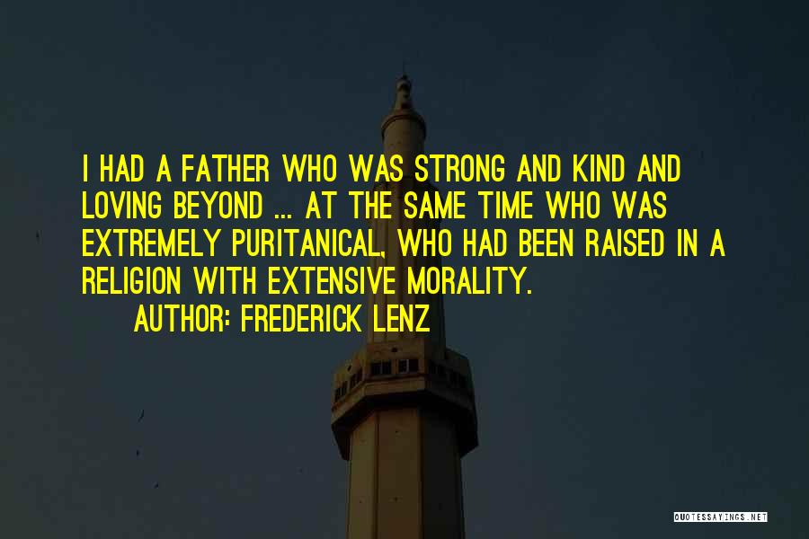 Frederick Lenz Quotes: I Had A Father Who Was Strong And Kind And Loving Beyond ... At The Same Time Who Was Extremely