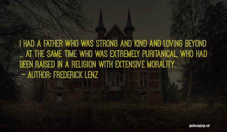 Frederick Lenz Quotes: I Had A Father Who Was Strong And Kind And Loving Beyond ... At The Same Time Who Was Extremely