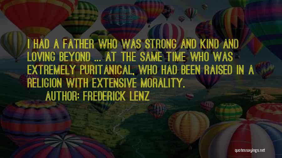 Frederick Lenz Quotes: I Had A Father Who Was Strong And Kind And Loving Beyond ... At The Same Time Who Was Extremely