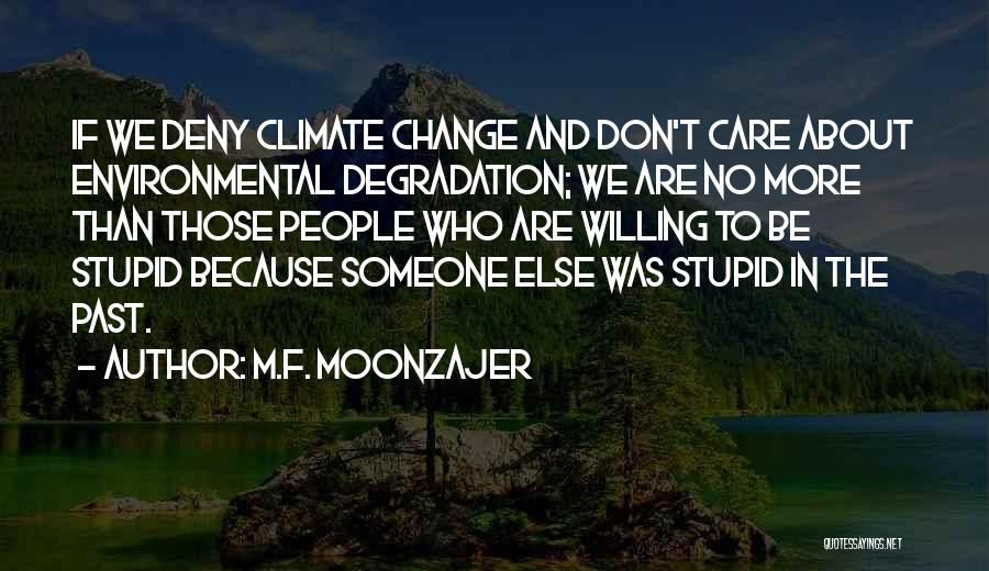 M.F. Moonzajer Quotes: If We Deny Climate Change And Don't Care About Environmental Degradation; We Are No More Than Those People Who Are