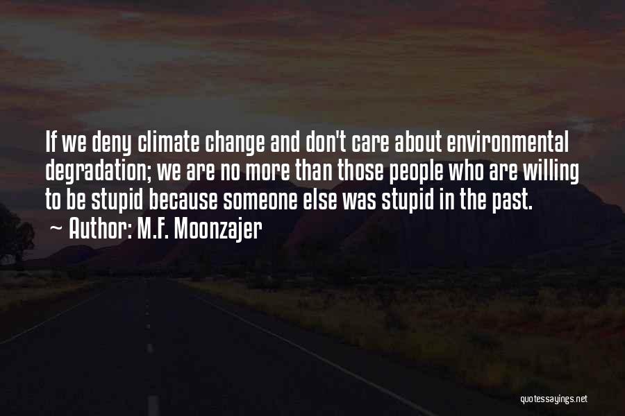 M.F. Moonzajer Quotes: If We Deny Climate Change And Don't Care About Environmental Degradation; We Are No More Than Those People Who Are