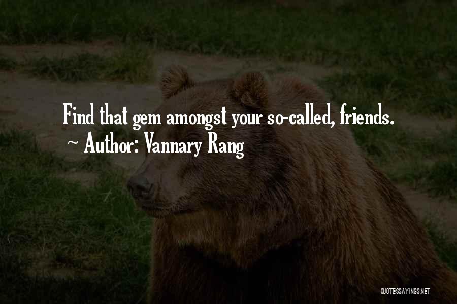 Vannary Rang Quotes: Find That Gem Amongst Your So-called, Friends.