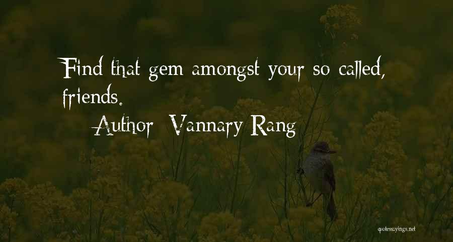 Vannary Rang Quotes: Find That Gem Amongst Your So-called, Friends.