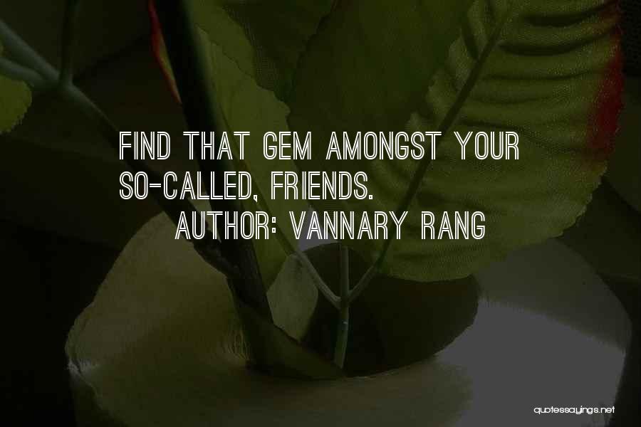Vannary Rang Quotes: Find That Gem Amongst Your So-called, Friends.