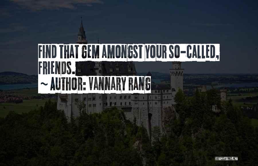 Vannary Rang Quotes: Find That Gem Amongst Your So-called, Friends.