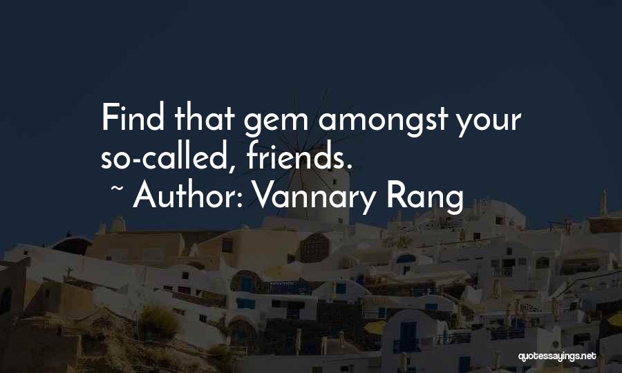 Vannary Rang Quotes: Find That Gem Amongst Your So-called, Friends.