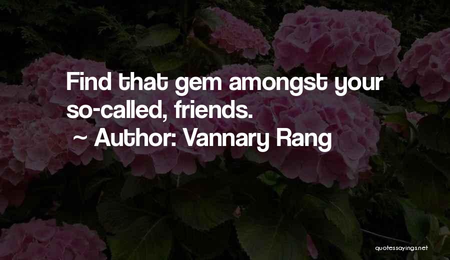 Vannary Rang Quotes: Find That Gem Amongst Your So-called, Friends.