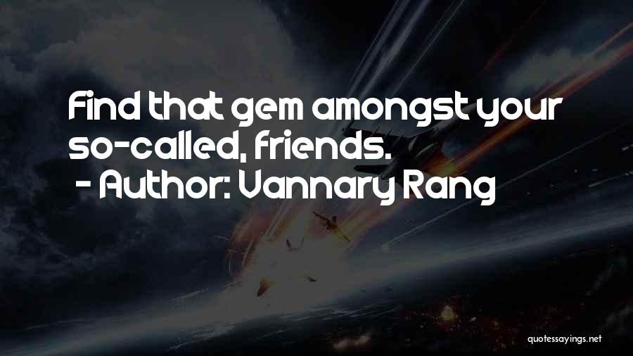Vannary Rang Quotes: Find That Gem Amongst Your So-called, Friends.