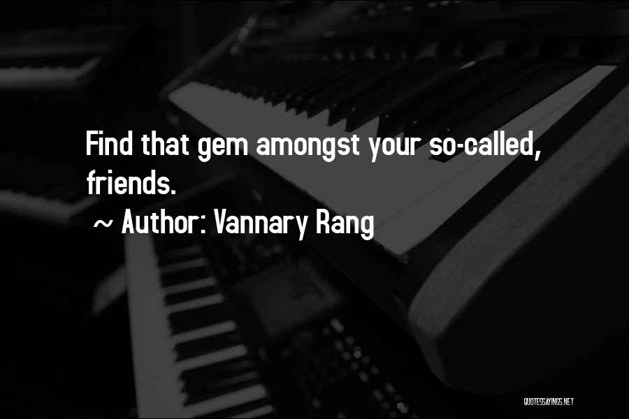 Vannary Rang Quotes: Find That Gem Amongst Your So-called, Friends.