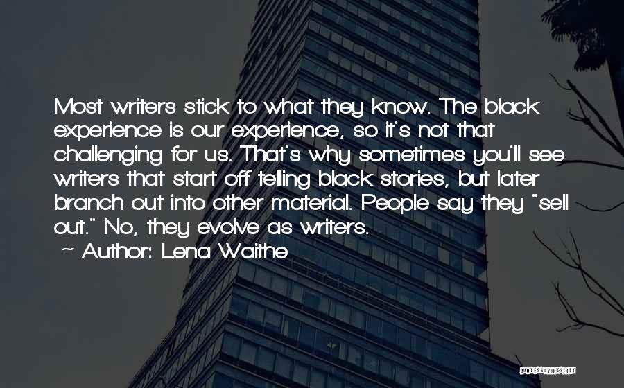 Lena Waithe Quotes: Most Writers Stick To What They Know. The Black Experience Is Our Experience, So It's Not That Challenging For Us.