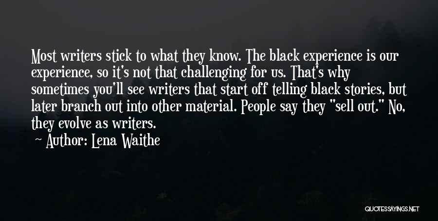 Lena Waithe Quotes: Most Writers Stick To What They Know. The Black Experience Is Our Experience, So It's Not That Challenging For Us.