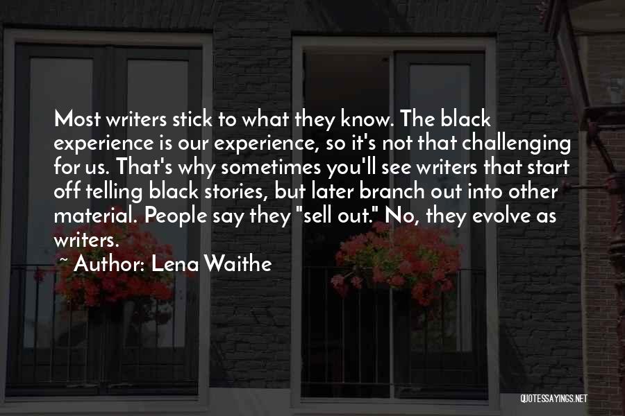 Lena Waithe Quotes: Most Writers Stick To What They Know. The Black Experience Is Our Experience, So It's Not That Challenging For Us.