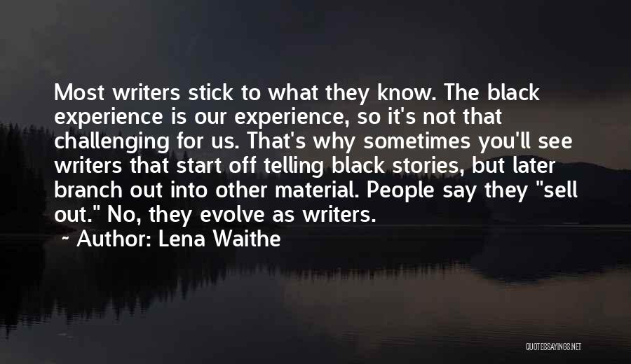 Lena Waithe Quotes: Most Writers Stick To What They Know. The Black Experience Is Our Experience, So It's Not That Challenging For Us.