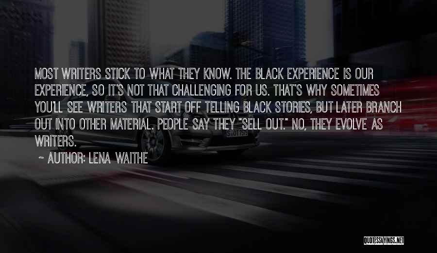 Lena Waithe Quotes: Most Writers Stick To What They Know. The Black Experience Is Our Experience, So It's Not That Challenging For Us.