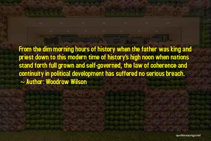 Woodrow Wilson Quotes: From The Dim Morning Hours Of History When The Father Was King And Priest Down To This Modern Time Of