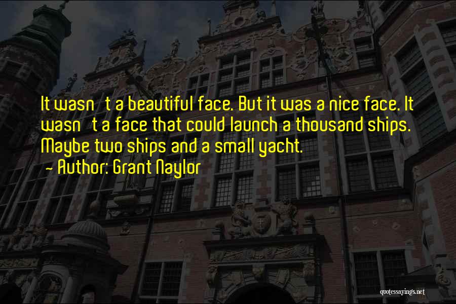 Grant Naylor Quotes: It Wasn't A Beautiful Face. But It Was A Nice Face. It Wasn't A Face That Could Launch A Thousand