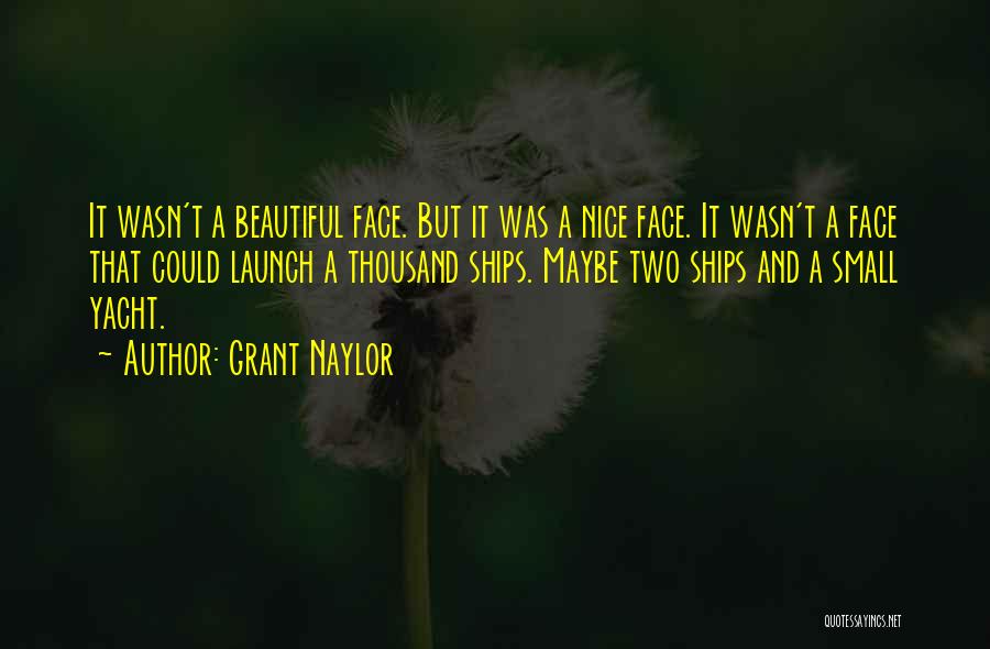 Grant Naylor Quotes: It Wasn't A Beautiful Face. But It Was A Nice Face. It Wasn't A Face That Could Launch A Thousand
