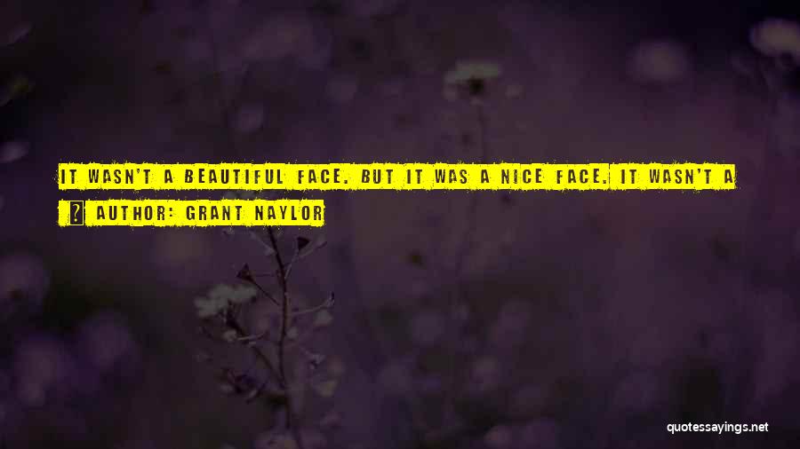 Grant Naylor Quotes: It Wasn't A Beautiful Face. But It Was A Nice Face. It Wasn't A Face That Could Launch A Thousand