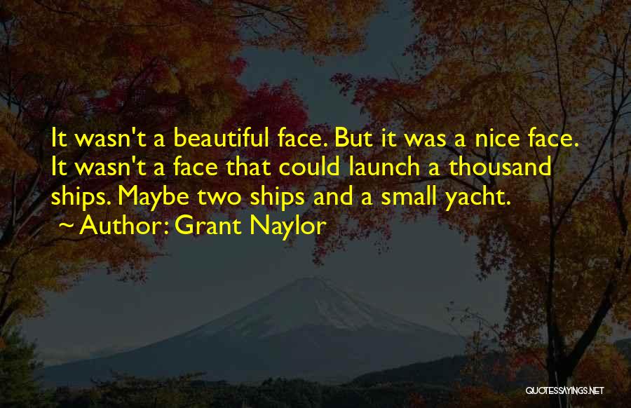 Grant Naylor Quotes: It Wasn't A Beautiful Face. But It Was A Nice Face. It Wasn't A Face That Could Launch A Thousand