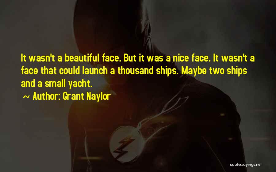 Grant Naylor Quotes: It Wasn't A Beautiful Face. But It Was A Nice Face. It Wasn't A Face That Could Launch A Thousand