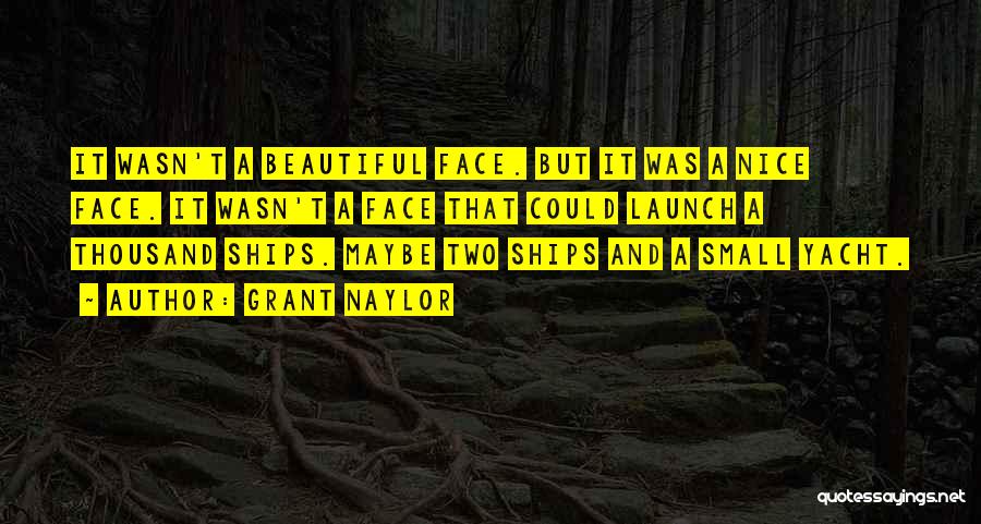 Grant Naylor Quotes: It Wasn't A Beautiful Face. But It Was A Nice Face. It Wasn't A Face That Could Launch A Thousand