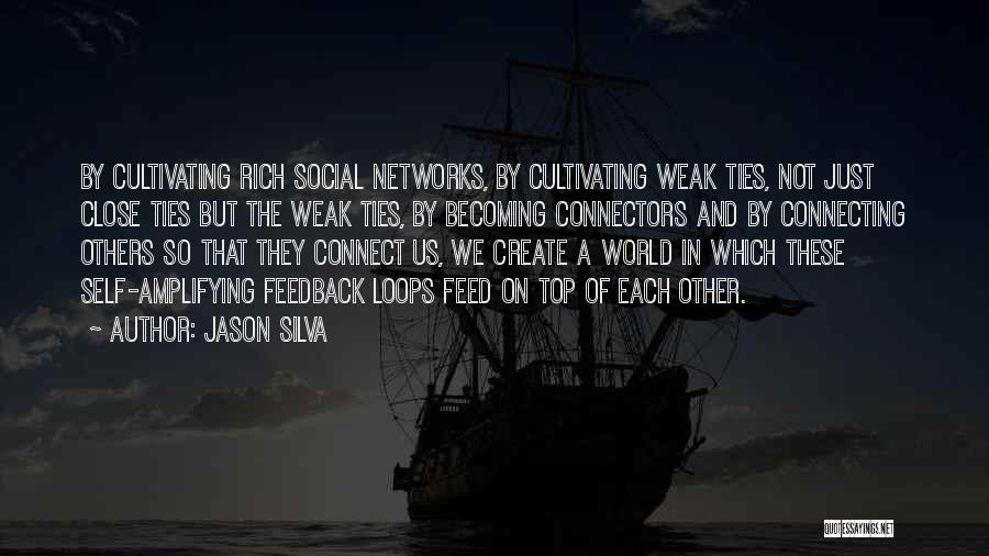 Jason Silva Quotes: By Cultivating Rich Social Networks, By Cultivating Weak Ties, Not Just Close Ties But The Weak Ties, By Becoming Connectors