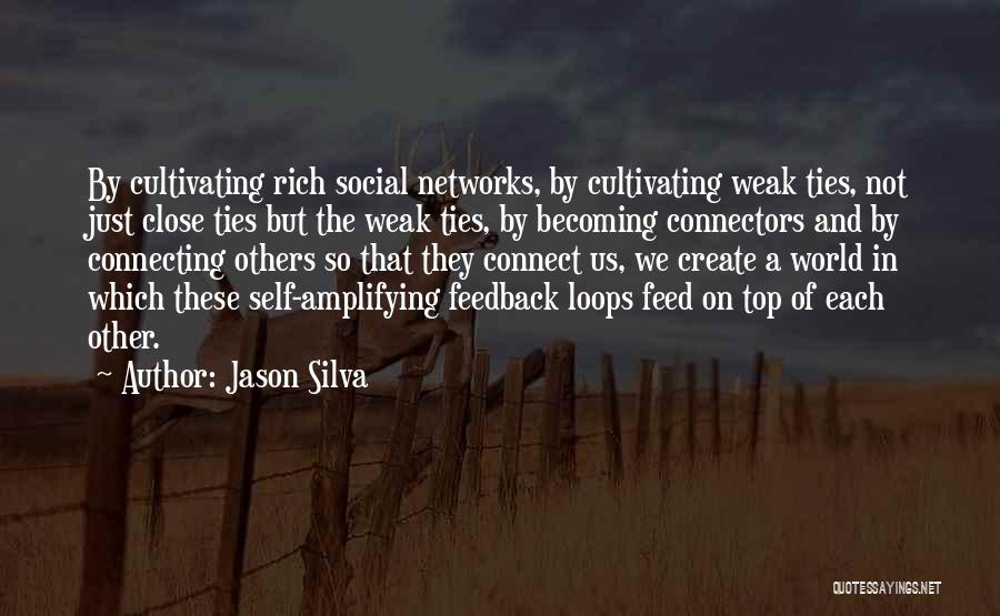 Jason Silva Quotes: By Cultivating Rich Social Networks, By Cultivating Weak Ties, Not Just Close Ties But The Weak Ties, By Becoming Connectors