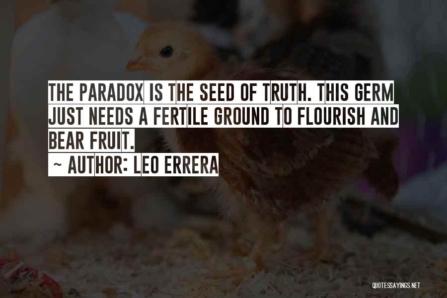 Leo Errera Quotes: The Paradox Is The Seed Of Truth. This Germ Just Needs A Fertile Ground To Flourish And Bear Fruit.