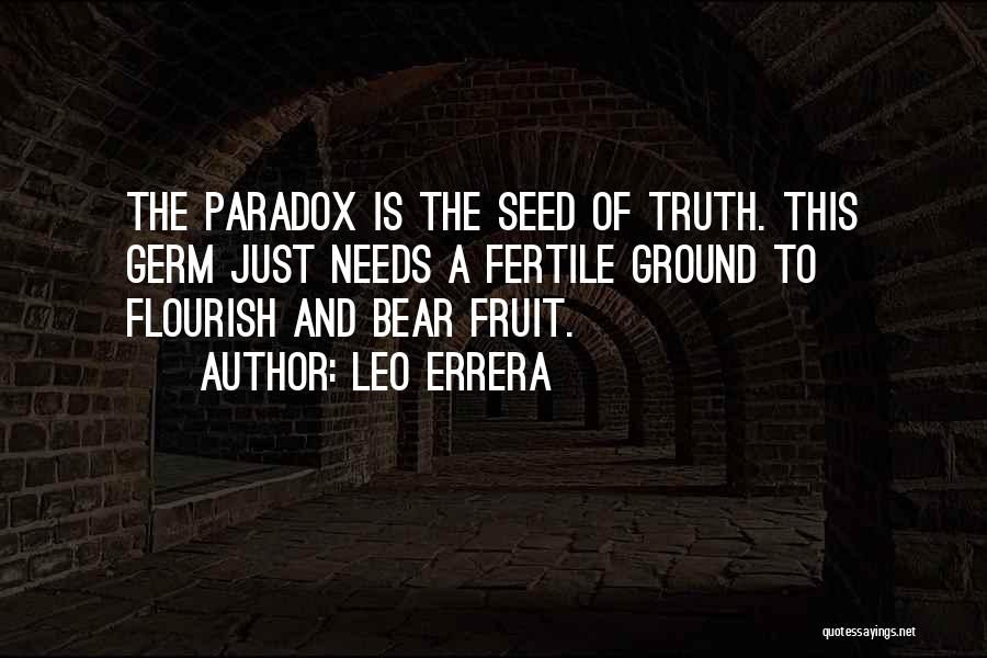 Leo Errera Quotes: The Paradox Is The Seed Of Truth. This Germ Just Needs A Fertile Ground To Flourish And Bear Fruit.