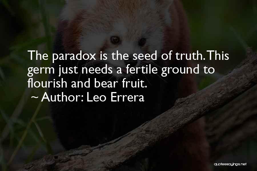 Leo Errera Quotes: The Paradox Is The Seed Of Truth. This Germ Just Needs A Fertile Ground To Flourish And Bear Fruit.